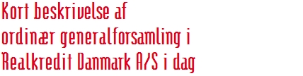 Kort beskrivelse af ordinær generalforsamling i Realkredit Danmark A/S i dag