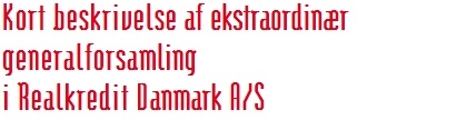 Kort beskrivelse af ekstraordinær  generalforsamling i Realkredit Danmark A/S