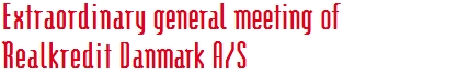 Extraordinary general meeting of  Realkredit Danmark A/S